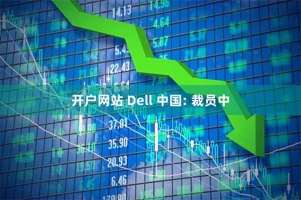 开户网站 Dell 中国: 裁员中
