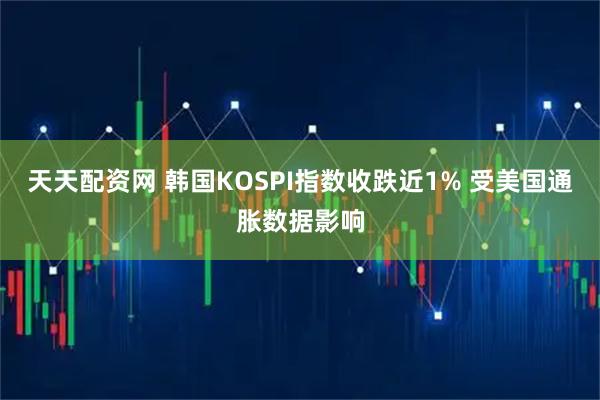 天天配资网 韩国KOSPI指数收跌近1% 受美国通胀数据影响